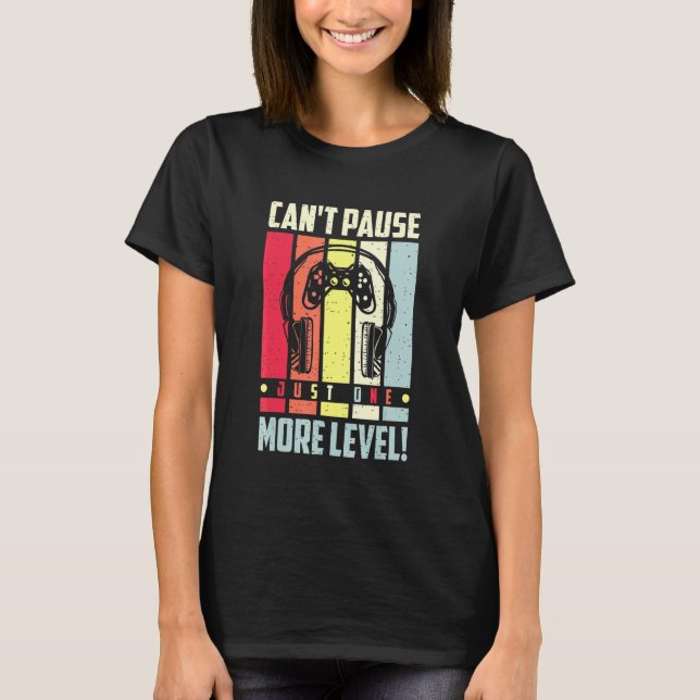 Cant Pause Just One More Level Gamer T-Shirt (Front)