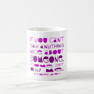Can't Say Anything Nice Come Sit By Me Purple Coffee Mug