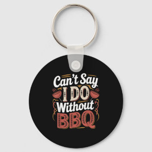 Can't Say I Do Without Bbq Barbecue Wedding Prosal Key Ring
