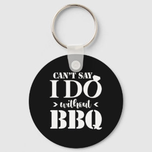 Can't Say I Do Without Bbq Wedding Bridal Engageme Key Ring