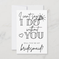 Can't Say I Do Without You Bridesmaid Proposal