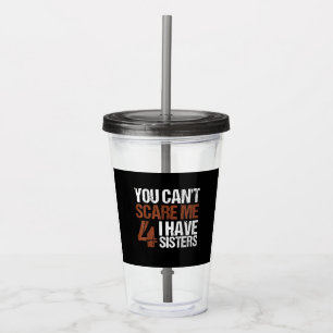 Cant Scare Me I Have Four Sisters Gift For Brother Acrylic Tumbler