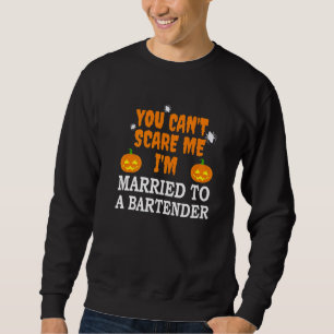 Can't Scare Me I'm Married To A Bartender Scary Ha Sweatshirt