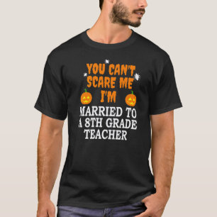 Can't Scare Me Married A 8th Grade Teacher Scary H T-Shirt