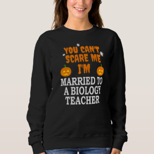 Can't Scare Me Married A Biology Teacher Scary Hal Sweatshirt