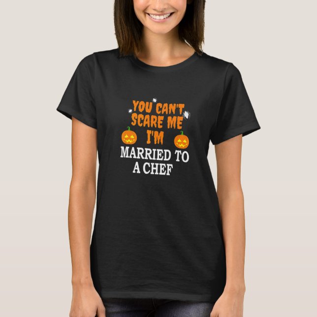 Can't Scare Me Married a Chef Funny Scary Cook Hal T-Shirt (Front)