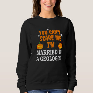 Can't Scare Me Married A Geologist Geology Hallow Sweatshirt