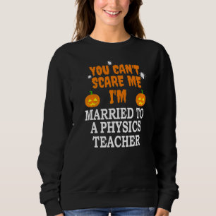 Can't Scare Me Married A Physics Teacher Scary Hal Sweatshirt