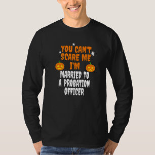 Can't Scare Me Married A Probation Officer Hallowe T-Shirt