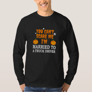 Can't Scare Me Married A Truck Driver Scary  Hallo T-Shirt