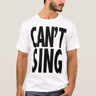Can't Sing T-Shirt
