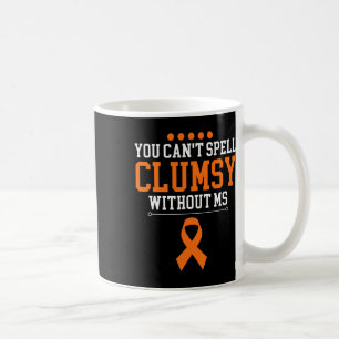 Can't Spell Clumsy Without Ms Multiple Sclerosis R Coffee Mug