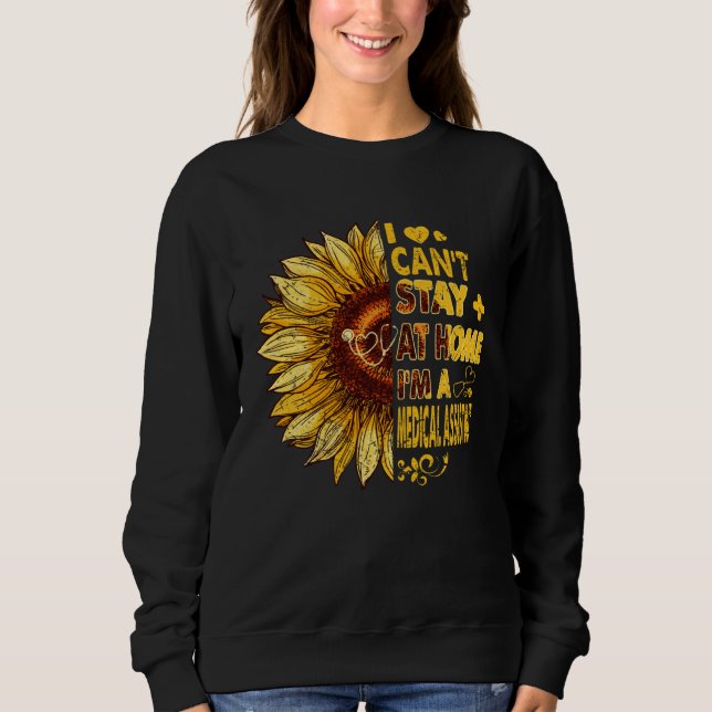 Cant Stay At Home I m A Medical Assistant Costume  Sweatshirt (Front)