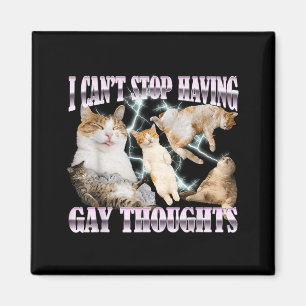 Cant Stop Having Gay Thoughts Funny Cat Meme Magnet