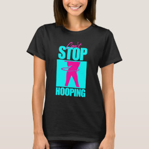 Cant Stop Hooping Hula Hooper Girl Dancing Workout T-Shirt