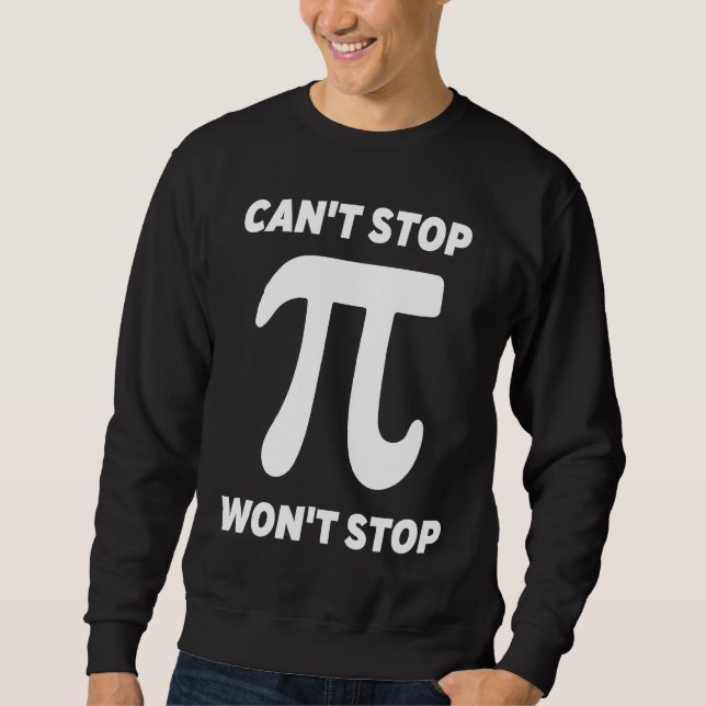 Can't Stop Pi Joke  Math Geek Sweatshirt (Front)