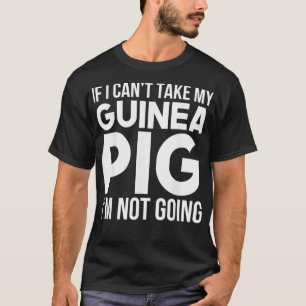 Cant Take My Guinea Pig Not Going Funny Guinea Pig T-Shirt