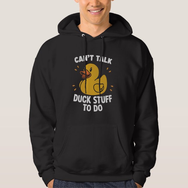 Can't Talk Duck Stuff to Do Rubber Duck Hoodie (Front)