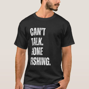Can't Talk Gone Fishing Funny Fisherman T-Shirt