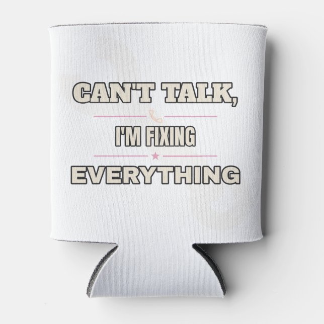 Can't Talk, I'm Fixing Everything — Can Cooler (Front)