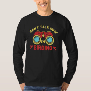 Cant Talk Now Im Birding Bird Birdwatching Binocul T-Shirt