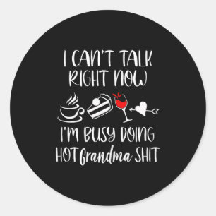 Cant Talk Right Now Im Doing Hot Grandma Tees - Wo Classic Round Sticker
