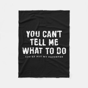 Cant Tell Me What To Do Daughter Fathers Day Funny Fleece Blanket