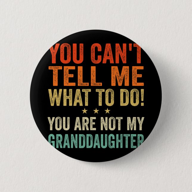 Cant Tell Me What To Do You Are Not My Granddaught 6 Cm Round Badge (Front)