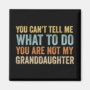 Cant Tell Me What To Do You Are Not My Granddaught Magnet
