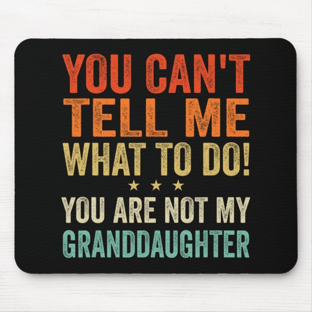 Cant Tell Me What To Do You Are Not My Granddaught Mouse Pad (Front)