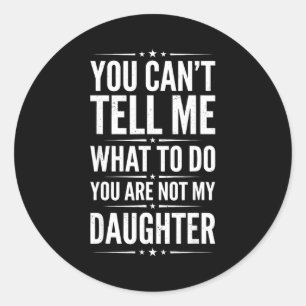 Can't tell what to do are not daughter funny classic round sticker