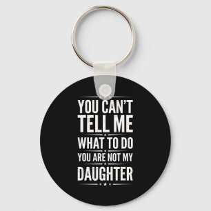 Can't tell what to do are not daughter funny key ring