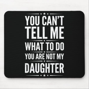 Can't tell what to do are not daughter funny mouse pad