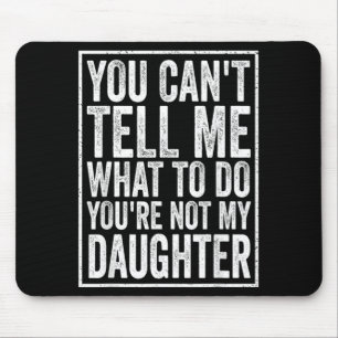 Cant Tell What To Do Daughter Fathers Day Dad Mouse Pad