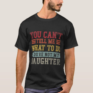 Cant tell what to do daughter for men dad fathers T-Shirt
