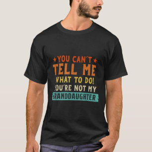 Cant Tell What to Do Not Granddaughter T-Shirt
