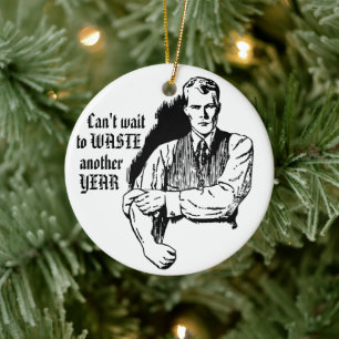 Can't Wait to Waste Another Year - Angry Man Ceramic Ornament