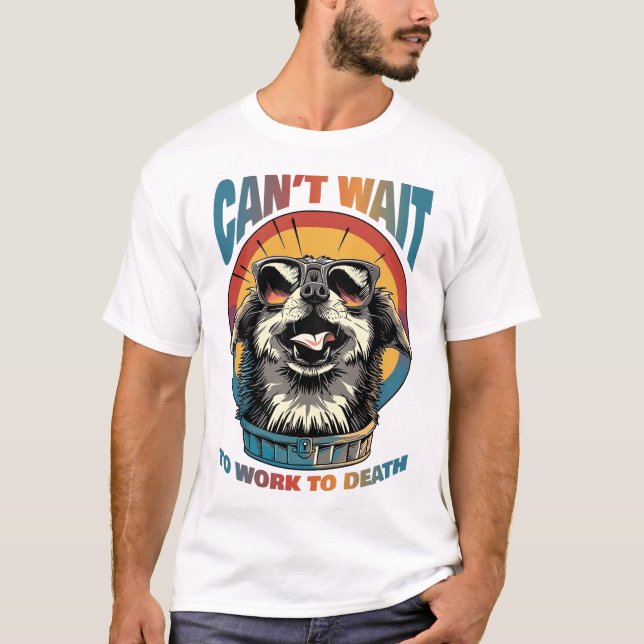 Can't Wait to Work to Death T-Shirt (Front)