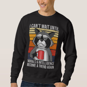 Can't Wait Until Morals and Intelligence Become Tr Sweatshirt