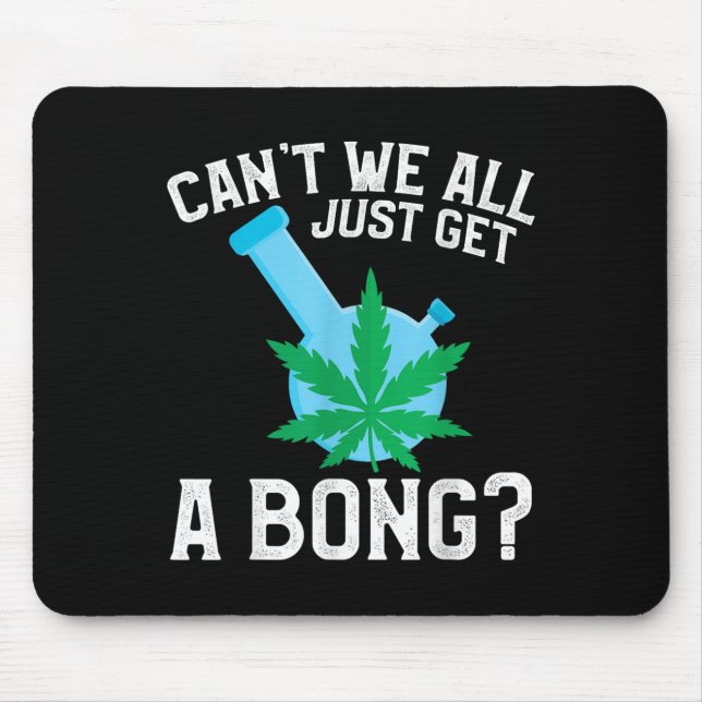 Can't We All Just Get A Bong  Mouse Pad (Front)