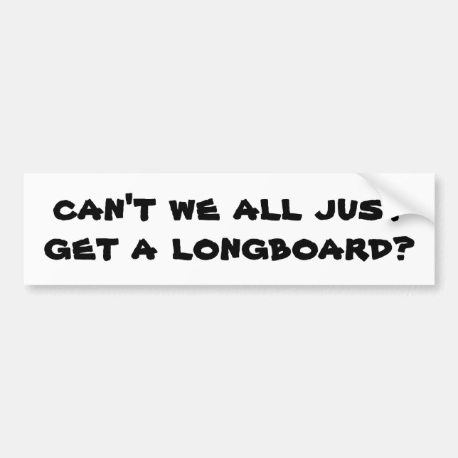 can't we all just get a longboard? bumper sticker (Front)