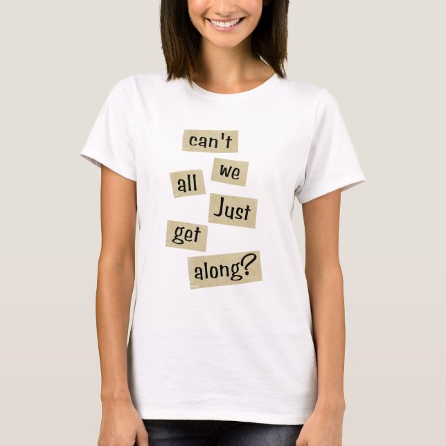 Can't We All Just Get Along? T-Shirt (Front)
