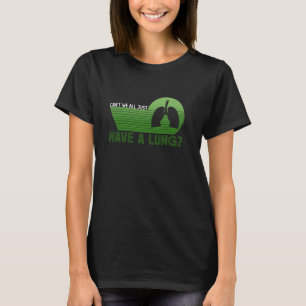 Can't We All Just Have A Lung - Lung Transplant T-Shirt