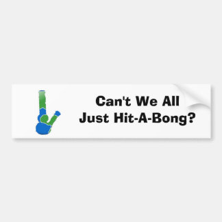 Can't We All Just Hit-A-Bong? Bumper Sticker