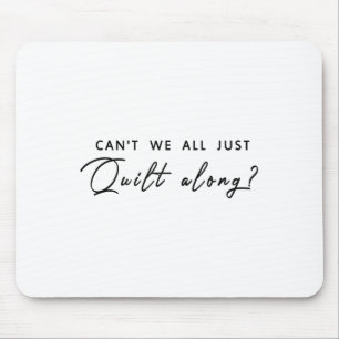 Can't We All Just Quilt Along  Mouse Pad