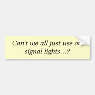 Can't we all just use our signal lights...? bumper sticker