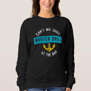 Cant We Just Muster Drill At The Bar Cruise Sweatshirt