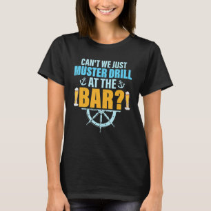 Can't We Just Muster Drill At The Bar Crusing Crui T-Shirt