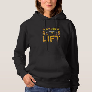 Can't Weight To Lift Weightlifting Bodybuilder Fi Hoodie