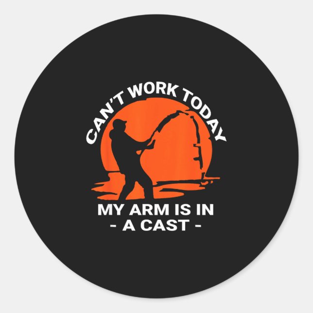 Can't work arm is in a cast funny fishing design classic round sticker (Front)